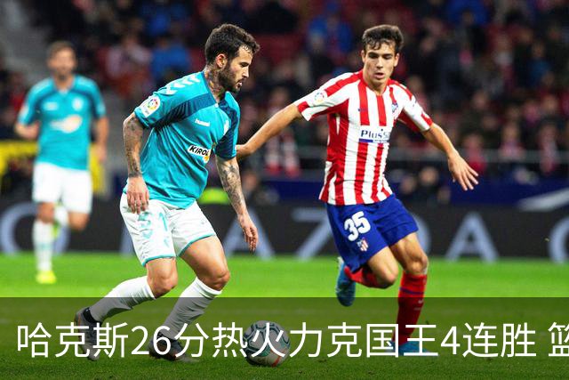 哈克斯26分热火力克国王4连胜 篮网大胜灰熊
